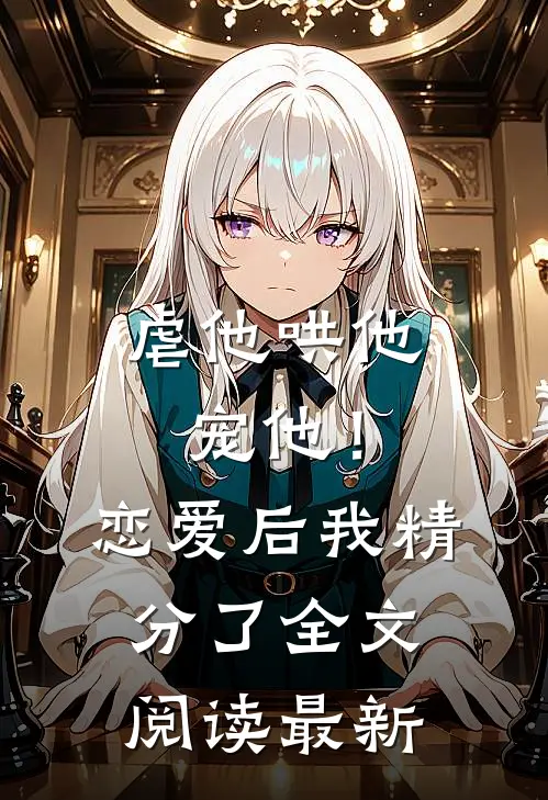 虐他哄他宠他!恋爱后我精分了全文阅读最新
