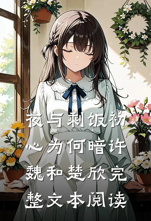 (夜与剩饭)初心为何暗许魏和楚欣完整文本阅读