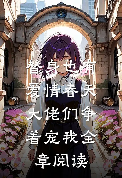 替身也有爱情春天：大佬们争着宠我全章阅读