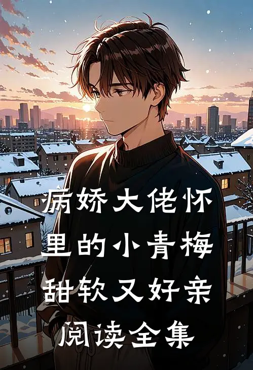病娇大佬怀里的小青梅甜软又好亲阅读全集