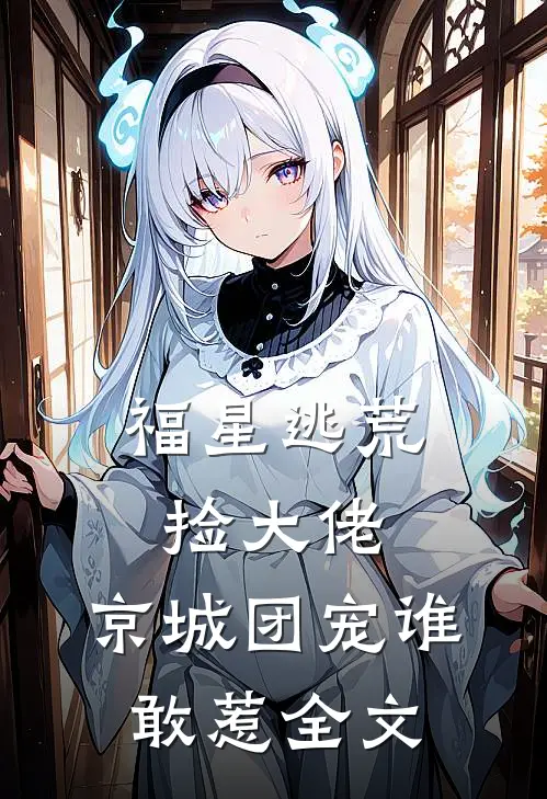 福星逃荒捡大佬，京城团宠谁敢惹全文