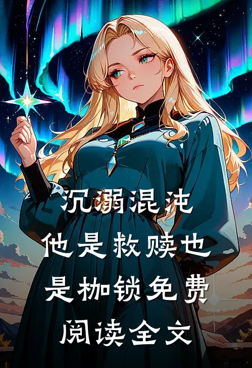 沉溺混沌,他是救赎也是枷锁免费阅读全文无弹窗