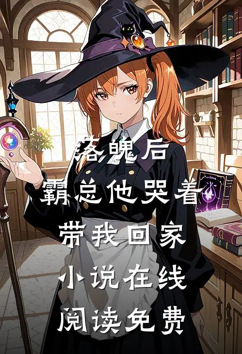 落魄后,霸总他哭着带我回家在线阅读免费无弹窗