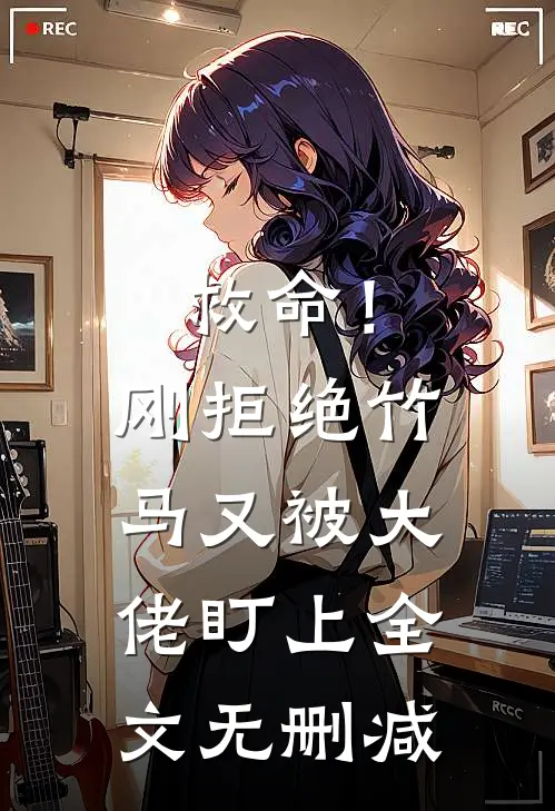 救命!刚拒绝竹马,又被大佬盯上全文无删减免费阅读