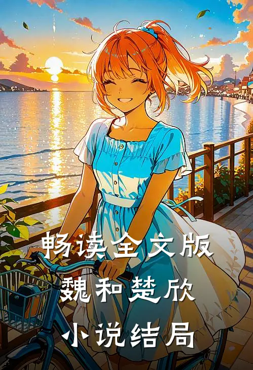 畅读全文版魏和楚欣小说结局