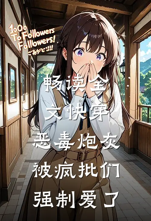 畅读全文快穿：恶毒炮灰被疯批们强制爱了