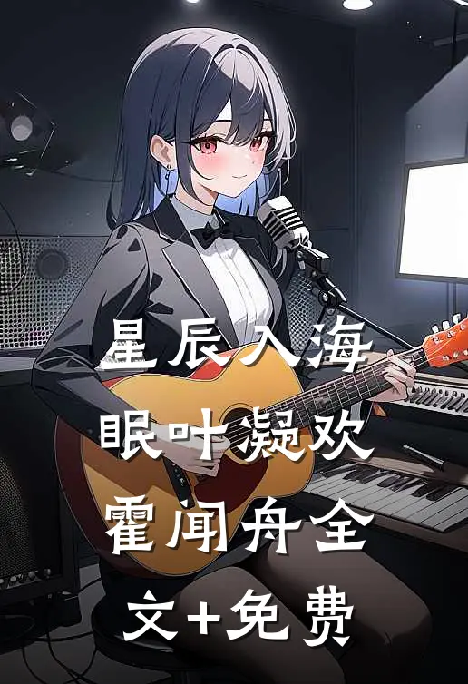 星辰入海眠叶凝欢霍闻舟全文+免费