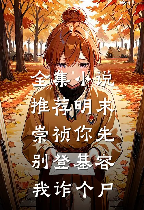 全集小说推荐明末：崇祯你先别登基容我诈个尸