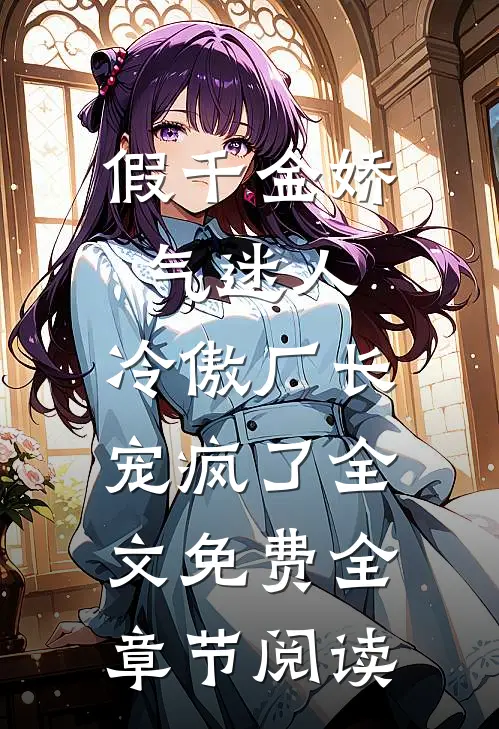 假千金娇气迷人,冷傲厂长宠疯了全文免费全章节阅读