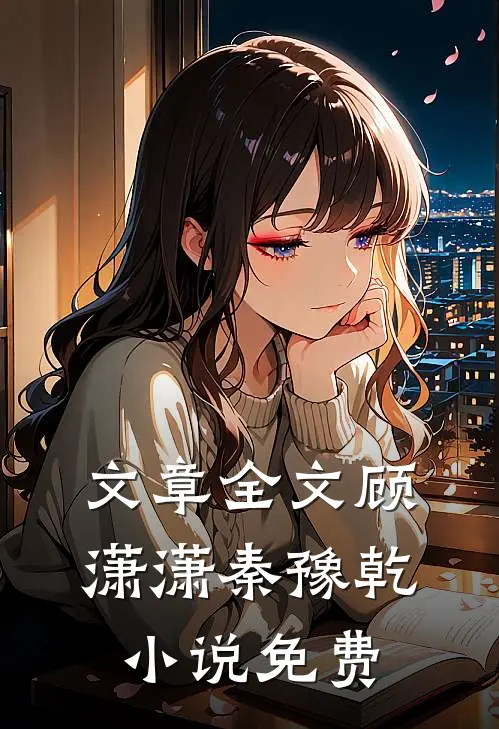 文章全文顾潇潇秦豫乾小说免费