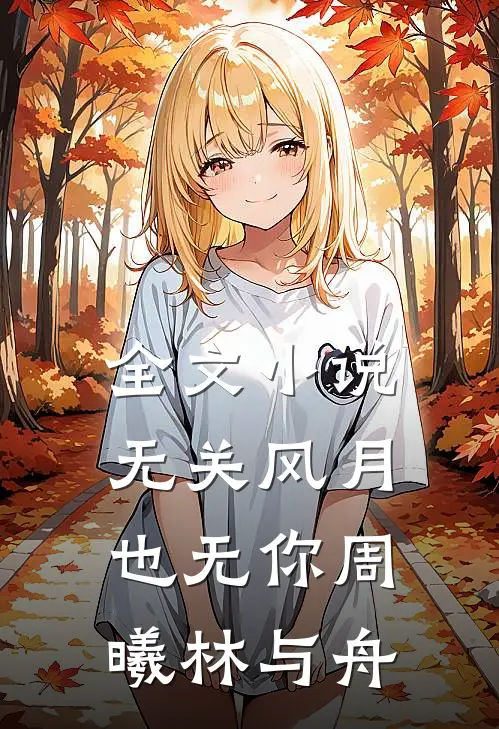 全文小说无关风月也无你周曦林与舟