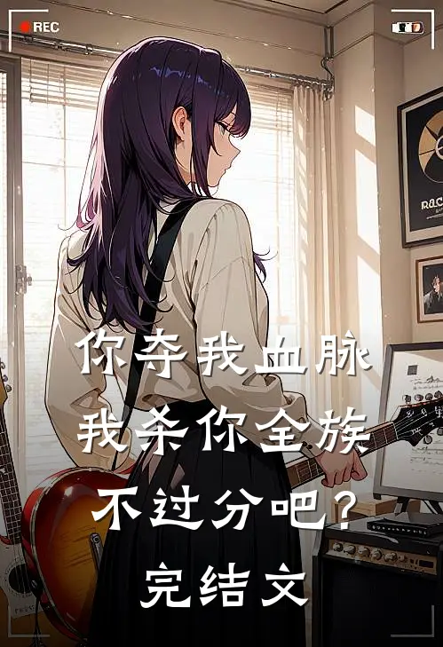 你夺我血脉,我杀你全族不过分吧?完结文学