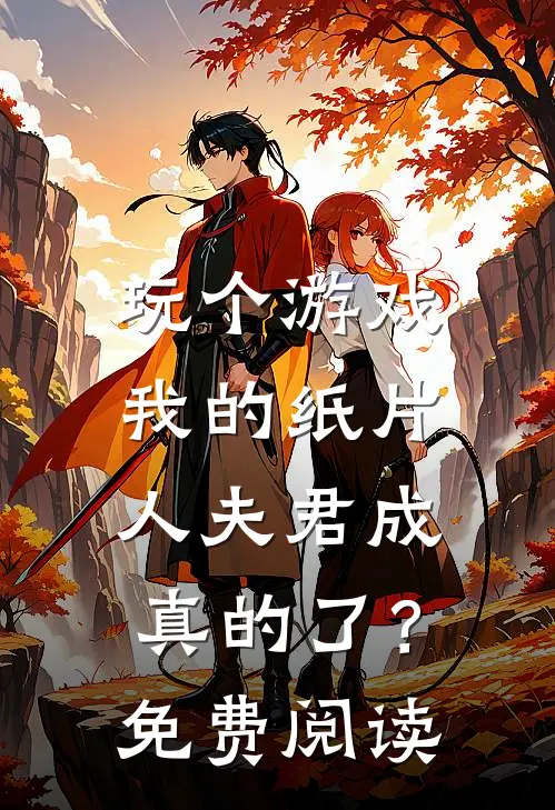 玩个游戏,我的纸片人夫君成真的了?免费阅读全文