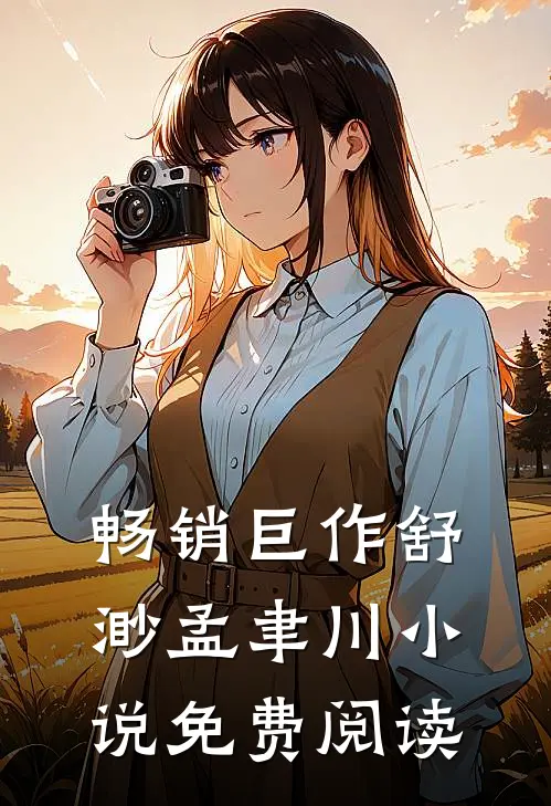畅销巨作舒渺孟聿川小说免费阅读