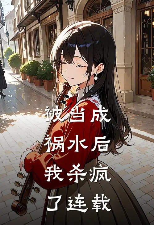 被当成祸水后,我杀疯了连载