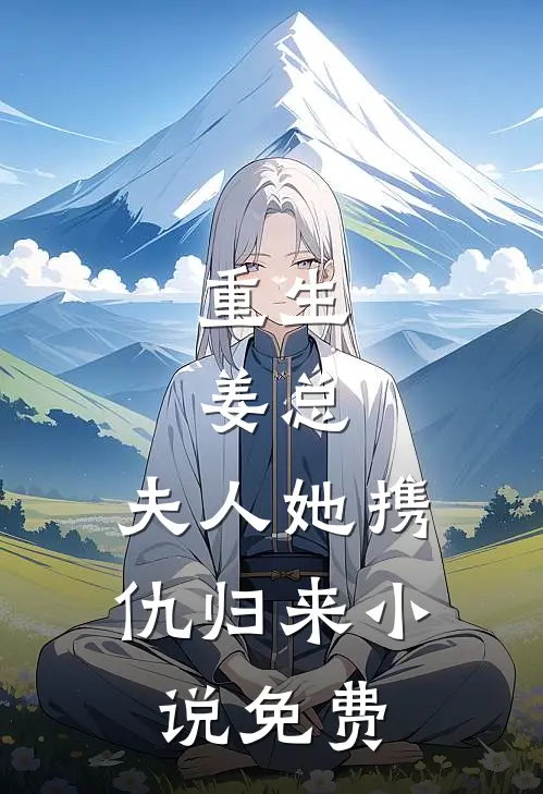 重生姜总,夫人她携仇归来免费