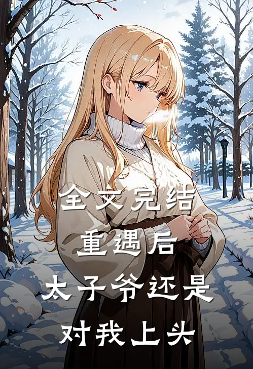 全文完结重遇后，太子爷还是对我上头