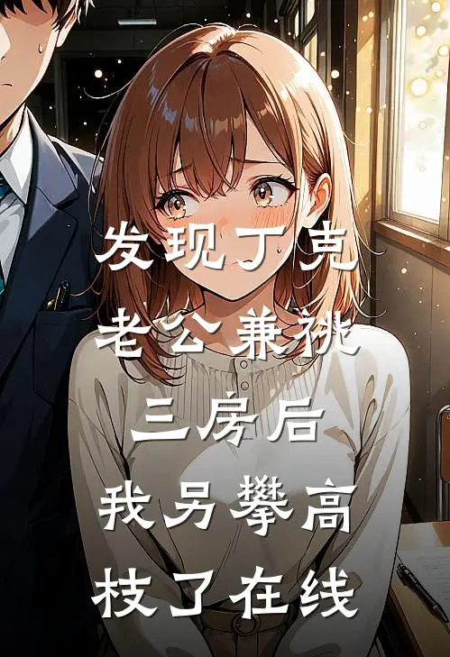 发现丁克老公兼祧三房后，我另攀高枝了在线