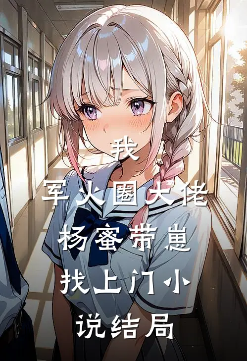 我,军火圈大佬,杨蜜带崽找上门结局如何
