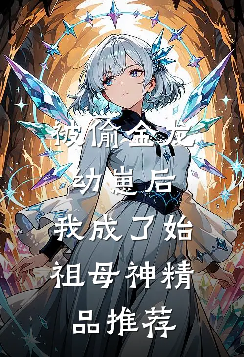 被偷金龙幼崽后，我成了始祖母神精品推荐