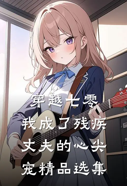 穿越七零：我成了残疾丈夫的心尖宠精品选集