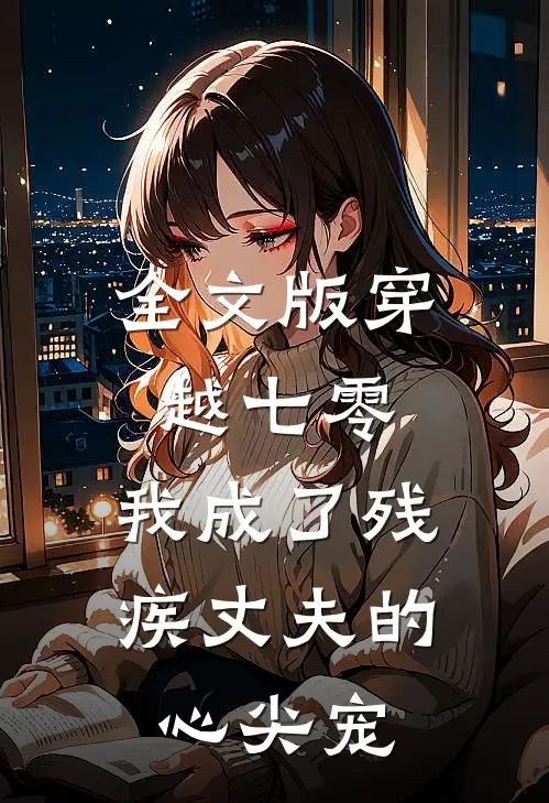 全文版穿越七零：我成了残疾丈夫的心尖宠