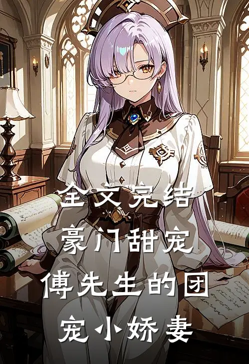 全文完结豪门甜宠傅先生的团宠小娇妻
