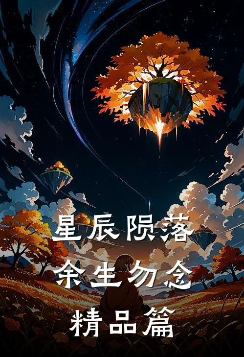 星辰陨落,余生勿念精品篇在线阅读