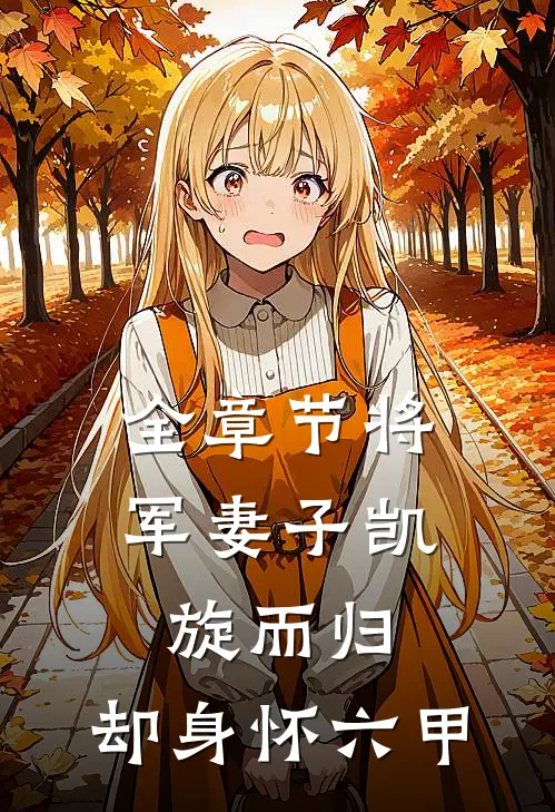 全章节将军妻子凯旋而归,却身怀六甲的