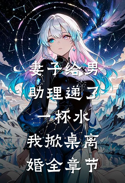 妻子给男助理递了一杯水,我掀桌离婚全章节