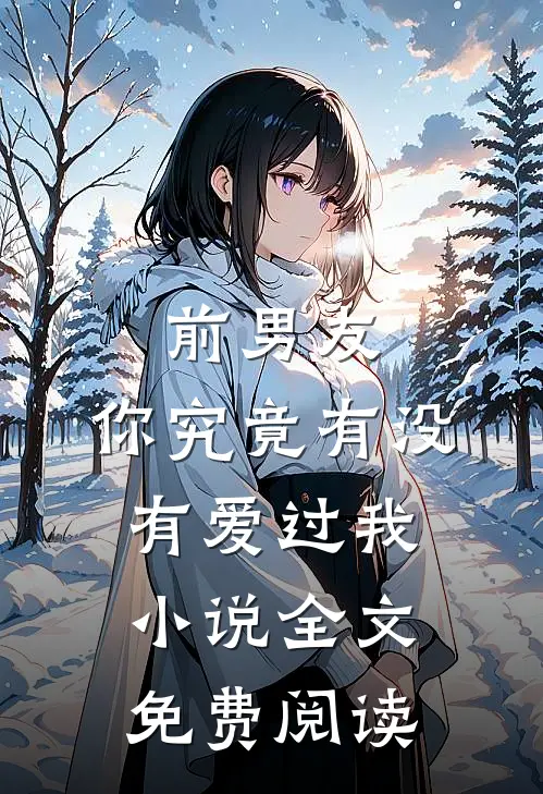 前男友你究竟有没有爱过我全文免费阅读无弹窗