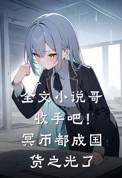 全文小说哥，收手吧！冥币都成国货之光了