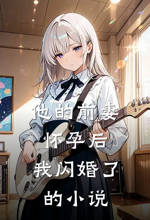他的前妻怀孕后,我闪婚了的