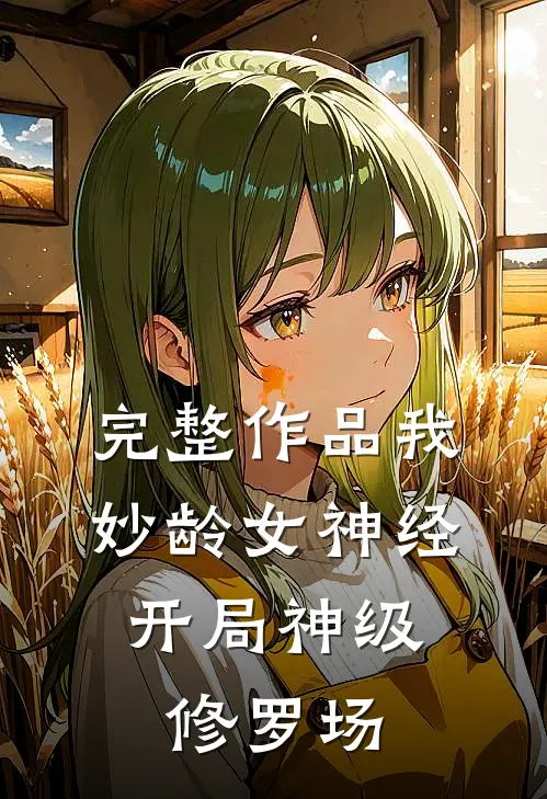 完整作品我，妙龄女神经，开局神级修罗场