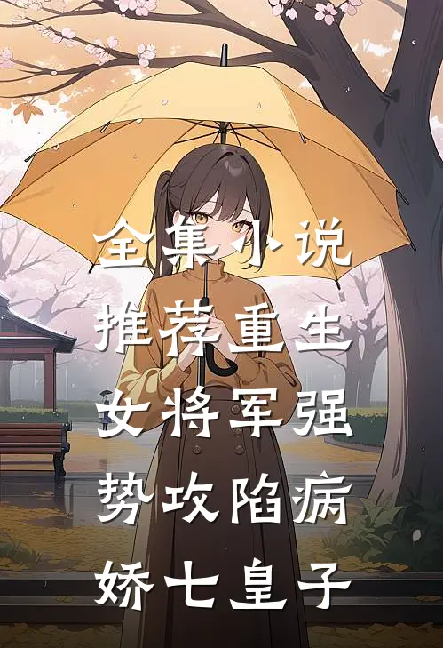 全集推荐重生女将军强势攻陷病娇七皇子免费阅读