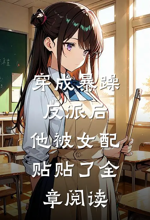 穿成暴躁反派后，他被女配贴贴了全章阅读