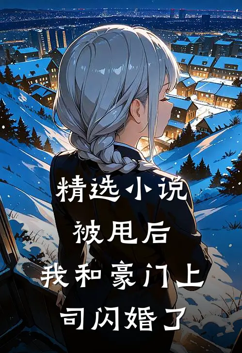 精选被甩后,我和豪门上司闪婚了免费阅读