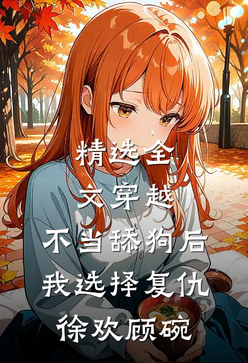 精选全文穿越:不当舔狗后,我选择复仇徐欢顾碗