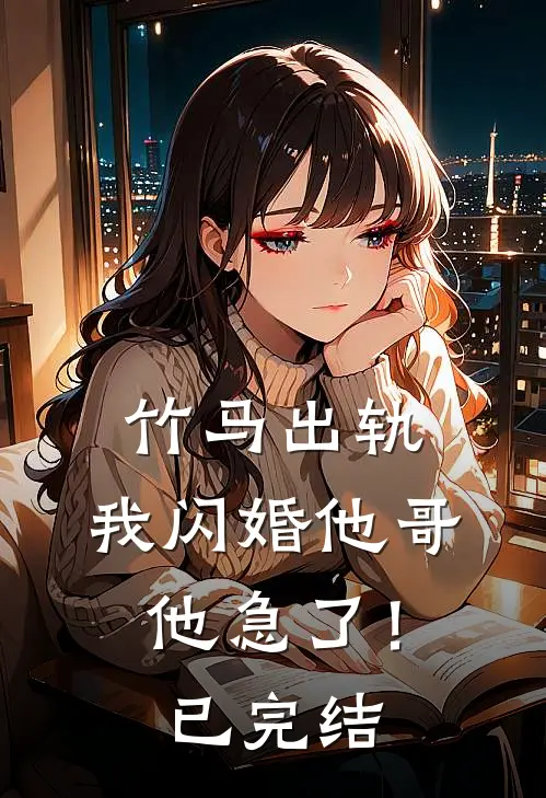 竹马出轨,我闪婚他哥,他急了!已完结