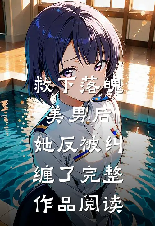 救下落魄美男后,她反被纠缠了完整作品阅读免费