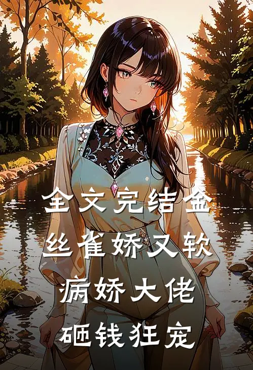 全文完结金丝雀娇又软，病娇大佬砸钱狂宠