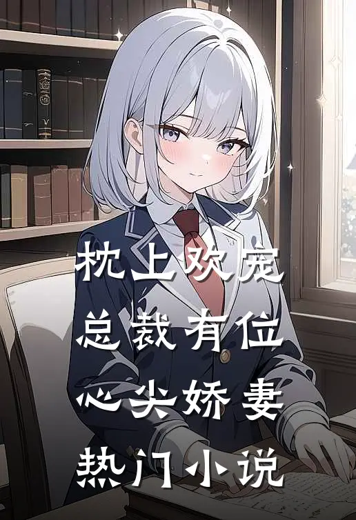 枕上欢宠总裁有位心尖娇妻热门免费阅读