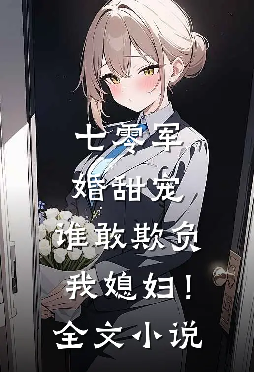 七零军婚甜宠谁敢欺负我媳妇!全文