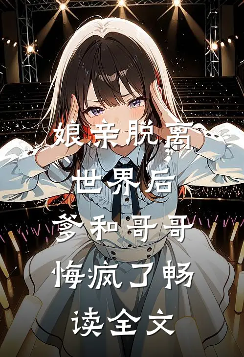 娘亲脱离世界后,爹和哥哥悔疯了畅读全文