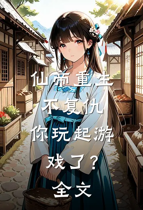 仙帝重生不复仇,你玩起游戏了?全文阅读