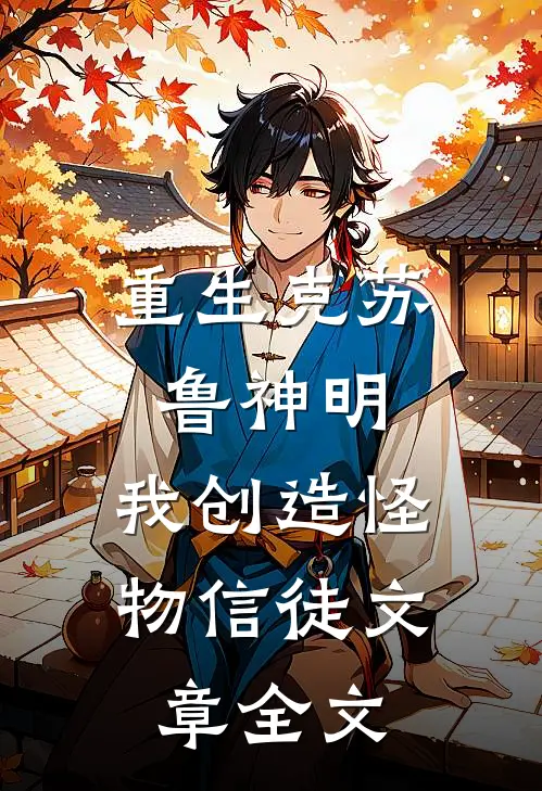 重生克苏鲁神明,我创造怪物信徒文章全文