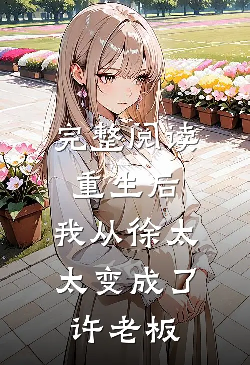 完整阅读重生后,我从徐太太变成了许老板的
