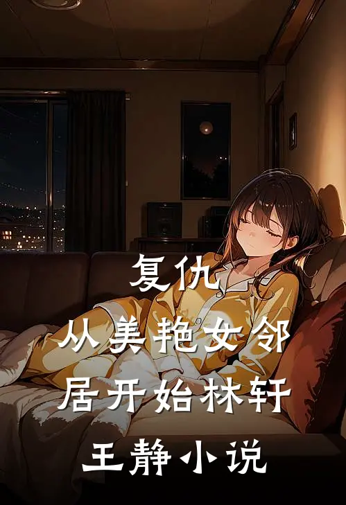 复仇,从美艳女邻居开始林轩王静