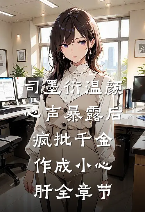 司墨衍温颜《心声暴露后,疯批千金作成小心肝》全章节
