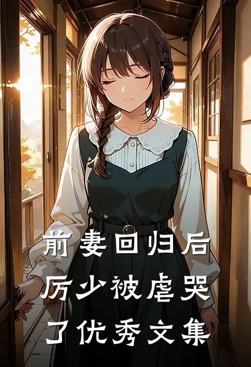 前妻回归后,厉少被虐哭了优秀文集免费阅读